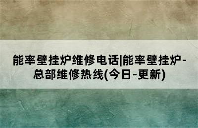 能率壁挂炉维修电话|能率壁挂炉-总部维修热线(今日-更新)